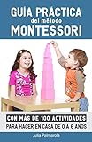 Guía práctica del Método Montessori: Con más de 100 actividades para hacer en casa de 0 a 6 años (Libros de Actividades Montessori en Casa y en Clase)